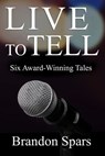 Live to Tell: Six Award-WInning Tales - Brandon Spars - 9781386404569