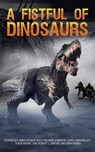A Fistful of Dinosaurs - Bruce Holland Rogers ; Denise E Dora ; Jamie Ferguson ; Kent Johnson ; Mario Acevedo ; Wayne Faust ; Steve Rasnic Tem ; Rebecca Hodgkins ; RICHARD CHWEDYK ; RACHEL SWIRSKY ; ROBERT J SAWYER ; LOU J BERGER ; CAROL EMSHWILLER ; WALTER JON WILLIAMS - 9781386409649