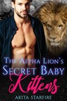 The Alpha Lion's Secret Baby Kittens: MM Alpha Omega Fated Mates Mpreg Shifter - Akita StarFire - 9781386412144