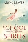 School for Spirits: Rebel Archangel - Aron Lewes - 9781386415411