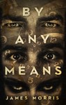 By Any Means - James Morris - 9781386420668