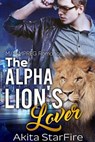The Alpha Lion's Lover:MM Alpha Omega Fated Mates Mpreg Shifter - Akita StarFire - 9781386437109