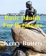 Basic Danish For Beginners. - Kerry Butters - 9781386441250