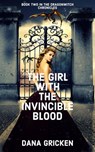 The Girl With The Invincible Blood - Dana Gricken - 9781386447429