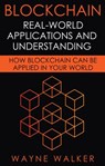 Blockchain: Real-World Applications And Understanding - Wayne Walker - 9781386457589