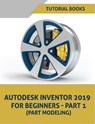 Autodesk Inventor 2019 For Beginners - Part 1 (Part Modeling) - Tutorial Books - 9781386459576