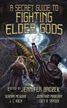 A Secret Guide to Fighting Elder Gods - Seanan McGuire ; Weston Ochse ; Chesya Burke ; J. C. Koch ; Premee Mohammed ; Josh Vogt ; Lucy A. Snyder ; Stephen Ross ; Tim Waggoner ; Lisa Morton ; Douglas Wynne ; Wendy N. Wagner ; Jonathan Maberry - 9781386467595