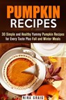 Pumpkin Recipes: 30 Simple and Healthy Yummy Pumpkin Recipes for Every Taste Plus Fall and Winter Meals - Nina Graig - 9781386483823