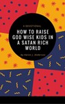 How To Raise God Wise Kids in a Satan Rich World - Karen J Anderson - 9781386489146