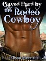 Cowboy Romance: Played Hard by the Rodeo Cowboy - Elissa Merritt - 9781386491767
