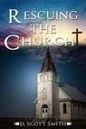 Rescuing the Church - D. Scott Smith - 9781386509158