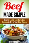 Beef Made Simple: Over 50 Lavish Low-Carb Beef Recipes to Try in Your Slow Cooker - Erica Shaw - 9781386519669