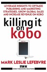 Killing It On Kobo - Mark Leslie Lefebvre - 9781386521082
