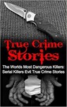 True Crime Stories: The Worlds Most Dangerous Killers: Serial Killers Evil True Crime Stories - Travis S. Kennedy - 9781386535676