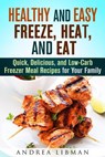 Healthy and Easy Freeze, Heat, and Eat: Quick, Delicious, and Low-Carb Freezer Meal Recipes for Your Family - Andrea Libman - 9781386541202