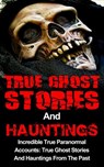 True Ghost Stories And Hauntings: Incredible True Paranormal Accounts: True Ghost Stories And Hauntings From The Past - Travis S. Kennedy - 9781386542810