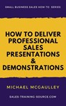 How to Deliver Professional Sales Presentations and Demonstrations - Michael McGaulley - 9781386547358