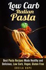 Low Carb Italian Pasta: Best Pasta Recipes Made Healthy and Delicious, Low Carb, Vegan, Gluten Free - Sheila Hope - 9781386558637