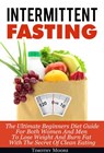 Intermittent Fasting: The Ultimate Beginners Diet Guide For Both Women And Men To Lose Weight And Burn Fat With The Secret Of Clean Eating - Timothy Moore - 9781386563440