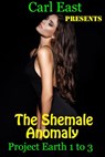 The Shemale Anomaly - Project Earth 1 to 3 - Carl East - 9781386566809