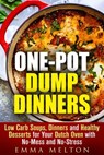 One-Pot Dump Dinners: Low Carb Soups, Dinners and Healthy Desserts for Your Dutch Oven with No-Mess and No-Stress - Emma Melton - 9781386567035