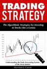 Trading Strategy: The Algorithmic Strategies for Investing in Stocks Like a Genius; Understanding the Trade Forecasting System of the Stock Market - Matthew G. Carter - 9781386573326