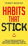 Habits That Stick: The Ultimate Guide to Building Powerful Habits that Stick Once and For All - Thibaut Meurisse - 9781386575450