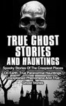 True Ghost Stories and Hauntings: Spooky Stories of the Creepiest Places on Earth: True Paranormal Hauntings, Unexplained Phenomena and True Ghost Stories - Travis S. Kennedy - 9781386591740
