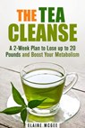 The Tea Cleanse: A 2-Week Plan to Lose up to 20 Pounds and Boost Your Metabolism - Guava Books ; Elaine Mcgee - 9781386592044