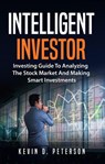 Intelligent Investor: Investing Guide To Analyzing The Stock Market And Making Smart Investments - Kevin D. Peterson - 9781386602323
