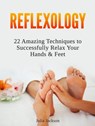 Reflexology: 22 Amazing Techniques to Successfully Relax Your Hands & Feet - Julia Jackson - 9781386614746