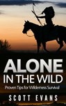 Alone in the Wild: Proven Tips for Wilderness Survival - Scott Evans - 9781386626664