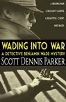 Wading Into War: A Detective Benjamin Wade Mystery - Scott Dennis Parker - 9781386649670