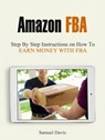 Amazon Fba: Step By Step Instructions on How To Earn Money With Fba - Samuel Davis - 9781386650980