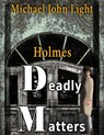 Holmes: Deadly Matters - Michael John Light - 9781386651086