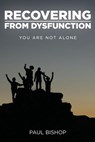 Recovering from Dysfunction - Paul Bishop - 9781386656791