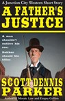 A Father's Justice: A Junction City Western Short Story - Scott Dennis Parker - 9781386664222