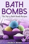 Bath Bombs: The Top 15 Bath Bomb Recipes - Nancy Ross - 9781386664956