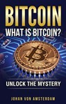 Bitcoin: What is Bitcoin - Johan von Amsterdam - 9781386676584