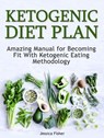 Ketogenic Diet Plan: Amazing Manual for Becoming Fit With Ketogenic Eating methodology - Jessica Fisher - 9781386691730