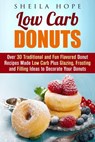 Low Carb Donuts: 30 Traditional and Fun Flavored Donut Recipes Made Low Carb Plus Glazing, Frosting and Filling Ideas to Decorate Your Donuts - Sheila Hope - 9781386704782