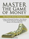 Master the Game of Money: The Ultimate Money Making Guide: 7 Steps to Financial Freedom - Save Money, Control Your Expenses And Budget Your Money to be financially Free - Robbin Kelly - 9781386707011