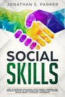 Social Skills: How to Increase your Social Intelligence, Charisma, Develop Rock-Solid Confidence and Connect with Anyone - Jonathan S. Parker - 9781386709732