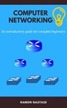 Computer Networking: An introductory guide for complete beginners - Ramon Nastase - 9781386721482