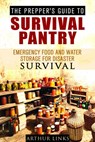 The Prepper’s Guide To Survival Pantry : Emergency Food and Water Storage for Disaster Survival - Arthur Links - 9781386734581