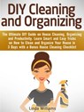 DIY Cleaning and Organizing: The Ultimate DIY Guide on House Cleaning, Organizing and Productivity. Learn Smart and Easy Tricks on How to Clean and Organize Your House in 3 Days with a Checklist - Linda Williams - 9781386736950