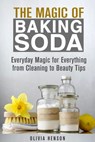 The Magic of Baking Soda: Everyday Magic for Everything from Cleaning to Beauty Tips - Olivia Henson - 9781386741152