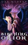Birthing Orion - Dax Murray - 9781386746652