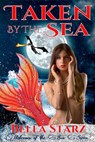 Taken By The Sea: A Mermaid Romance - Bella Starz - 9781386747307