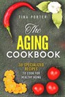 The Aging Cookbook: 38 Specialized Recipes to Cook for Healthy Aging - Tina Porter - 9781386751861